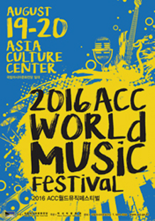 AUGUST19-20 ASIA CULTURE CENTER 2016 ACC WORLD MUSIC FESTIVAL 2016 ACC월드뮤직페스티벌