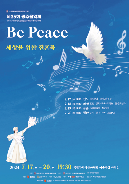 (사)한국음악협회 로고 광주광역시지회 제35회 광주음악제 The 35th Gwangju Music Festival Be Peace 세상을 위한 진혼곡 7.17일부터 7.20일까지 공연 일정 및 정보 2024.7.17.수-20.토 19:30 국립아시아문화전당 예술극장 극장2 주최 광주광역시지회 주관 광주광역시지회 국립아시아문화전당재단 후원 광주광역시 티켓 10.000 예매 티켓링크 공연문의 010-4367-2621